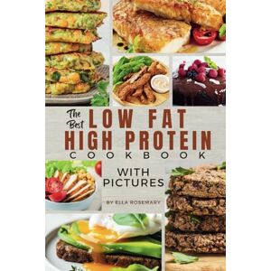 Rosemary, Ella The Best Low Fat High Protein Cookbook With Pictures: Delicious High-Protein Recipes for a Healthier You Rosemary, Ella The Best Low Fat High Protein Cookbook With Pictures: Delicious High-Protein Recipes for a Healthier You