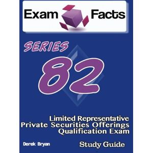 Bryan, Derek Exam Facts Series 82 Limited Representative-Private Securities Qualificaton Offerings Exam: Series 82 Exam Study Guide Bryan, Derek Exam Facts Series 82 Limited Representative-Private Securities Qualificaton Offerings Exam: Series 82 Exam Study Guide