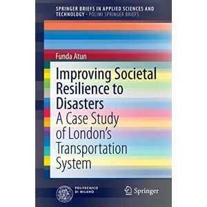 Atun, Funda Improving Societal Resilience to Disasters: A Case Study of London’s Transportation System (SpringerBriefs in Applied Sciences and Technology) Atun, Funda Improving Societal Resilience to Disasters: A Case Study of London’s Transportation System (SpringerBriefs in Applied Sciences and Technology)