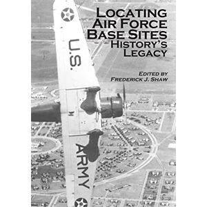 Office of Air Force History Locating Air Force Base Sites: History's Legacy Office of Air Force History Locating Air Force Base Sites: History's Legacy