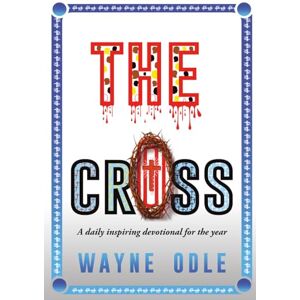 ODLE, DR. WAYNE THE CROSS: A daily inspiring devotional for the year ODLE, DR. WAYNE THE CROSS: A daily inspiring devotional for the year
