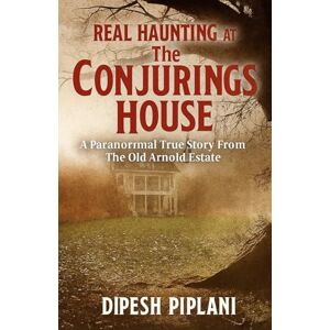Piplani, Dipesh Real Haunting at the Conjuring House: A Paranormal True Story from the Old Arnold Estate (Horror Stories That Grip You with Fear, Dread, and Twists) Piplani, Dipesh Real Haunting at the Conjuring House: A Paranormal True Story from the Old Arnold Estate (Horror Stories That Grip You with Fear, Dread, and Twists)