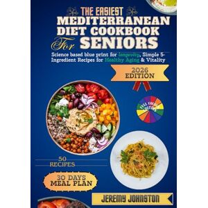 Johnston, Jeremy The Easiest Mediterranean Diet Cookbook for Seniors 2026: Science-Based Blueprint for Longevity, Simple 5-Ingredient Recipes for Healthy Aging & Vitality for beginners over 60, 50 recipes Johnston, Jeremy The Easiest Mediterranean Diet Cookbook for Seniors 2026: Science-Based Blueprint for Longevity, Simple 5-Ingredient Recipes for Healthy Aging & Vitality for beginners over 60, 50 recipes