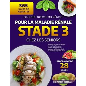 ESCOBAR, DR. TERESA LE GUIDE ULTIME DU RÉGIME POUR LA MALADIE RÉNALE STADE 3 CHEZ LES SÉNIORS: Recettes pauvres en sodium et en phosphore pour ralentir la progression, ... rénale et améliorer la qualité de vie ESCOBAR, DR. TERESA LE GUIDE ULTIME DU RÉGIME POUR LA MALADIE RÉNALE STADE 3 CHEZ LES SÉNIORS: Recettes pauvres en sodium et en phosphore pour ralentir la progression, ... rénale et améliorer la qualité de vie