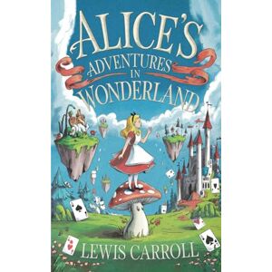 Carroll, Lewis Alices Adventures in Wonderland by Lewis Carroll: A Whimsical Adventure in Absurdity and Wonder The Original Classic Carroll, Lewis Alices Adventures in Wonderland by Lewis Carroll: A Whimsical Adventure in Absurdity and Wonder The Original Classic