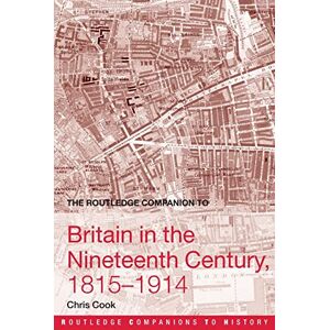 Cook, Chris The Routledge Companion to Britain in the Nineteenth Century, 1815-1914 (Routledge Companions to History) Cook, Chris The Routledge Companion to Britain in the Nineteenth Century, 1815-1914 (Routledge Companions to History)