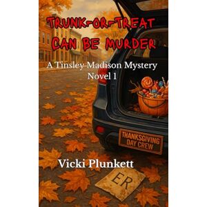 Plunkett, Vicki Trunk-or-Treat Can Be Murder: A Tinsley Madison Mystery Novel 1 Plunkett, Vicki Trunk-or-Treat Can Be Murder: A Tinsley Madison Mystery Novel 1