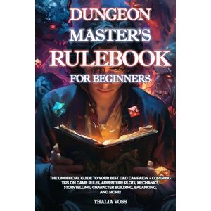 Voss Dungeon Master's Rulebook for Beginners: The Unofficial Guide on Creating Your Best D&D Campaign Covering Tips on Game Rules, Mechanics, Storytelling, Adventure Plots, Character Building, Balancing Voss Dungeon Master's Rulebook for Beginners: The Unofficial Guide on Creating Your Best D&D Campaign Covering Tips on Game Rules, Mechanics, Storytelling, Adventure Plots, Character Building, Balancing