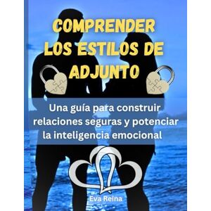 Reina COMPRENDER LOS ESTILOS DE ADJUNTO: Una guía para construir relaciones seguras y potenciar la inteligencia emocional Reina COMPRENDER LOS ESTILOS DE ADJUNTO: Una guía para construir relaciones seguras y potenciar la inteligencia emocional