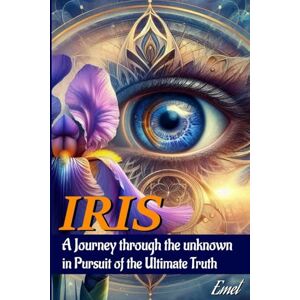 Pintley, Mr Clinton IRIS: A Journey Through the Unknown in Pursuit of the Ultimate Truth Pintley, Mr Clinton IRIS: A Journey Through the Unknown in Pursuit of the Ultimate Truth