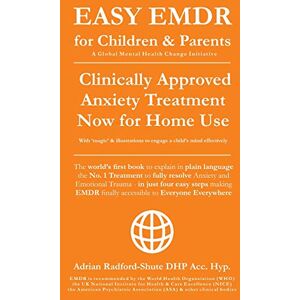 DHP. Acc. Hyp., Adrian Radford-Shute EASY EMDR for Children and Parents: The World's No.1 Clinically Approved Anxiety Therapy & PTSD Treatment NOW available for Home Use for Everyone Everywhere (EASY EMDR for Everyone Everywhere) DHP. Acc. Hyp., Adrian Radford-Shute EASY EMDR for Children and Parents: The World's No.1 Clinically Approved Anxiety Therapy & PTSD Treatment NOW available for Home Use for Everyone Everywhere (EASY EMDR for Everyone Everywhere)