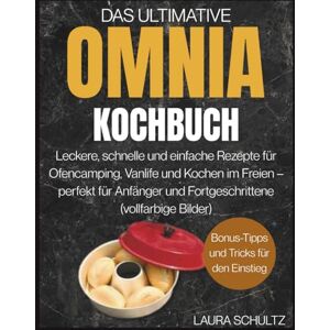 Schultz, Laura Das Ultimative Omnia Kochbuch: Leckere, schnelle und einfache Rezepte für Ofencamping, Vanlife und Kochen im Freien – perfekt für Anfänger und ... Bilder) (Die große Kochbuchreihe) Schultz, Laura Das Ultimative Omnia Kochbuch: Leckere, schnelle und einfache Rezepte für Ofencamping, Vanlife und Kochen im Freien – perfekt für Anfänger und ... Bilder) (Die große Kochbuchreihe)