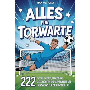Verona, Max Alles für Torwarte Fußball für Kinder und Jugendliche: 222 Coole Fakten, legendäre Geschichten und Geheimnisse des Handwerks für die künftige Nummer 1 mit Trainingsprogrammen und Spieltaktiken Verona, Max Alles für Torwarte Fußball für Kinder und Jugendliche: 222 Coole Fakten, legendäre Geschichten und Geheimnisse des Handwerks für die künftige Nummer 1 mit Trainingsprogrammen und Spieltaktiken