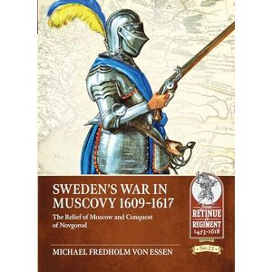 Fredholm von Essen, Michael Sweden’s War in Muscovy 1609-1617: The Relief of Moscow and Conquest of Novgorod: 23 (From Retinue to Regiment 1453-1618) Fredholm von Essen, Michael Sweden’s War in Muscovy 1609-1617: The Relief of Moscow and Conquest of Novgorod: 23 (From Retinue to Regiment 1453-1618)