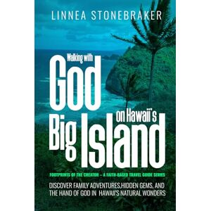 Stonebraker, Linnea Walking with God on Hawaii’s Big Island: Discover Family Adventures, Hidden Gems, and the Hand of God Stonebraker, Linnea Walking with God on Hawaii’s Big Island: Discover Family Adventures, Hidden Gems, and the Hand of God