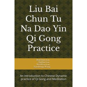 Liu, BaiChun Liu Bai Chun Tu Na Dao Yin Qi Gong Practice: An introduction to Chinese Dynamic practice of Qi Gong and Meditation Liu, BaiChun Liu Bai Chun Tu Na Dao Yin Qi Gong Practice: An introduction to Chinese Dynamic practice of Qi Gong and Meditation