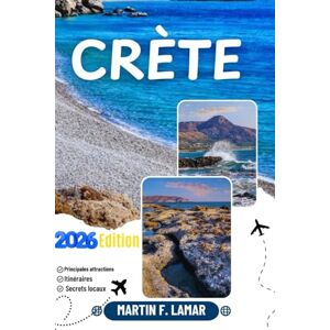 LAMAR, MARTIN F. CRÈTE GUIDE DE VOYAGE 2026: Découvrez les principales attractions de la Crète, ses aventures en plein air, ses trésors cachés et ses excursions inoubliables à la journée pour les voyageurs aventureux LAMAR, MARTIN F. CRÈTE GUIDE DE VOYAGE 2026: Découvrez les principales attractions de la Crète, ses aventures en plein air, ses trésors cachés et ses excursions inoubliables à la journée pour les voyageurs aventureux