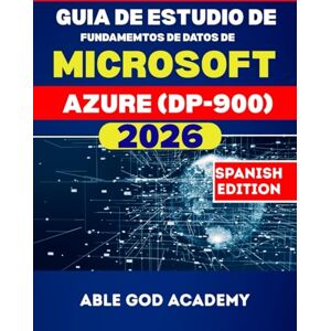 ACADEMY, ABLE GOD GUIA DE ESTUDIO DE FUNDAMENTOS DE DATOS DE MICROSOFT AZURE (DP-900): La guía de estudio completa para una preparación de certificación rápida, enfocada y exitosa ACADEMY, ABLE GOD GUIA DE ESTUDIO DE FUNDAMENTOS DE DATOS DE MICROSOFT AZURE (DP-900): La guía de estudio completa para una preparación de certificación rápida, enfocada y exitosa