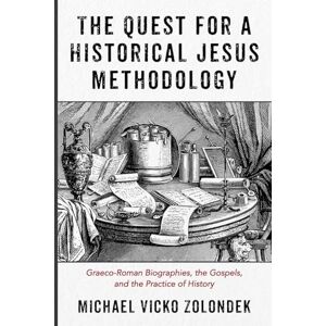 Zolondek, Michael Vicko The Quest for a Historical Jesus Methodology: Graeco-Roman Biographies, the Gospels, and the Practice of History Zolondek, Michael Vicko The Quest for a Historical Jesus Methodology: Graeco-Roman Biographies, the Gospels, and the Practice of History