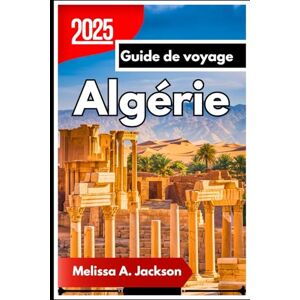 Jackson Algérie Guide de voyage 2025: Explorer des villes anciennes, des traditions intemporelles et des paysages à couper le souffle Jackson Algérie Guide de voyage 2025: Explorer des villes anciennes, des traditions intemporelles et des paysages à couper le souffle