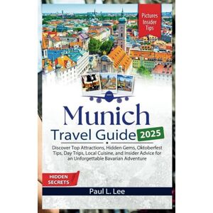 Lee Munich Travel Guide 2025: Discover Top Attractions, Hidden Gems, Oktoberfest Tips, Day Trips, Local Cuisine, and Insider Advice for an Unforgettable ... (UPDATED TRAVEL GUIDES VERSION( 2025-2026)) Lee Munich Travel Guide 2025: Discover Top Attractions, Hidden Gems, Oktoberfest Tips, Day Trips, Local Cuisine, and Insider Advice for an Unforgettable ... (UPDATED TRAVEL GUIDES VERSION( 2025-2026))