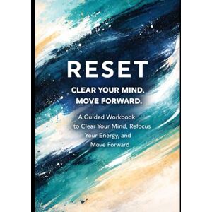 Arden, Michael Reset: A Guided Workbook to Clear Your Mind, Refocus Your Energy, and Move Forward Arden, Michael Reset: A Guided Workbook to Clear Your Mind, Refocus Your Energy, and Move Forward