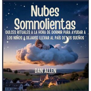 Allen, Dan Nubes Somnolientas: Dulces Rituales A La Hora De Dormir Para Ayudar A Los Niños A Dejarse Llevar Al País De Los Sueños: 9 (Serie Mindful Me) Allen, Dan Nubes Somnolientas: Dulces Rituales A La Hora De Dormir Para Ayudar A Los Niños A Dejarse Llevar Al País De Los Sueños: 9 (Serie Mindful Me)