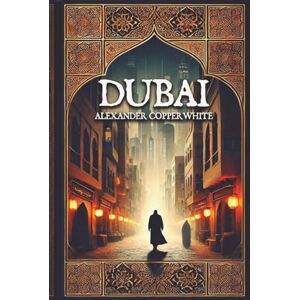 Copperwhite, Alexander Dubai: Ein spanischer Detektiv in Dubai – Mord, Luxus und gefährliche Geheimnisse (Die Internationalen Fälle von Francisco Valiente Polillas) Copperwhite, Alexander Dubai: Ein spanischer Detektiv in Dubai – Mord, Luxus und gefährliche Geheimnisse (Die Internationalen Fälle von Francisco Valiente Polillas)