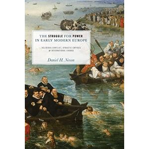 Nexon, Daniel H. The Struggle for Power in Early Modern Europe: Religious Conflict, Dynastic Empires, And International Change (Princeton Studies In International History And Politics): 116 Nexon, Daniel H. The Struggle for Power in Early Modern Europe: Religious Conflict, Dynastic Empires, And International Change (Princeton Studies In International History And Politics): 116