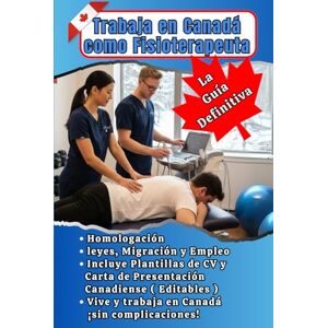 Alvarado, Rossiris Trabaja en Canadá como Fisioterapeuta: La Guía Definitiva de Homologación, Leyes, Migración, Empleo, Incluye Plantillas de CV y Cover Letter ... (La Ruta Profesional a Canadá) Alvarado, Rossiris Trabaja en Canadá como Fisioterapeuta: La Guía Definitiva de Homologación, Leyes, Migración, Empleo, Incluye Plantillas de CV y Cover Letter ... (La Ruta Profesional a Canadá)