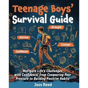 Reed, Joss Teenage Boys’ Survival Guide: Navigate Life’s Challenges with Confidence, from Conquering Peer Pressure to Building Positive Habits (Skill Building for Teens) Reed, Joss Teenage Boys’ Survival Guide: Navigate Life’s Challenges with Confidence, from Conquering Peer Pressure to Building Positive Habits (Skill Building for Teens)
