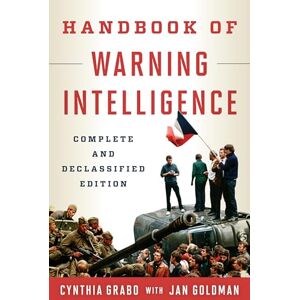 Grabo, Cynthia Handbook of Warning Intelligence, Complete and Declassified Edition: The Complete Declassified Edition (Security and Professional Intelligence Education Series) Grabo, Cynthia Handbook of Warning Intelligence, Complete and Declassified Edition: The Complete Declassified Edition (Security and Professional Intelligence Education Series)