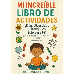 Jones, Dr. Donnett MI INCREÍBLE LIBRO DE ACTIVIDADES: ¡Días Divertidos y Tranquilos Solo para Mí! (Un Libro de Actividades para Niños con Autismo) (Edades 4 a 10) (Unlocking the Pages) Jones, Dr. Donnett MI INCREÍBLE LIBRO DE ACTIVIDADES: ¡Días Divertidos y Tranquilos Solo para Mí! (Un Libro de Actividades para Niños con Autismo) (Edades 4 a 10) (Unlocking the Pages)