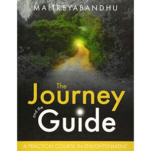 Maitreyabandhu The Journey and the Guide: A Practical Course in Enlightenment Maitreyabandhu The Journey and the Guide: A Practical Course in Enlightenment