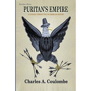 Coulombe, Charles A. Puritan's Empire: A Catholic Perspective on American History Coulombe, Charles A. Puritan's Empire: A Catholic Perspective on American History