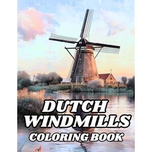 Carlison, Teresa Dutch Windmills Coloring Book: 50 Illustrations to Coloring for Kids and Adults of Flower Fields, Scenic Countryside Villages and Netherland Beautiful ... Carlison – Coloring Books for Everyone) Carlison, Teresa Dutch Windmills Coloring Book: 50 Illustrations to Coloring for Kids and Adults of Flower Fields, Scenic Countryside Villages and Netherland Beautiful ... Carlison – Coloring Books for Everyone)