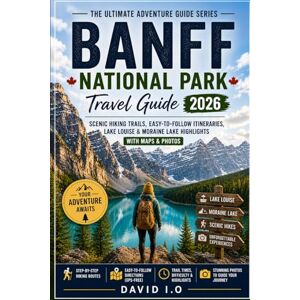 I.O, DAVID Banff National Park Travel Guide 2026 (Alberta, Canada): Best Hiking Trails, 3–7 Day Itinerary, Route Maps, Packing Essentials & First-Time Visitor Tips (The Ultimate Adventure Guide Series) I.O, DAVID Banff National Park Travel Guide 2026 (Alberta, Canada): Best Hiking Trails, 3–7 Day Itinerary, Route Maps, Packing Essentials & First-Time Visitor Tips (The Ultimate Adventure Guide Series)