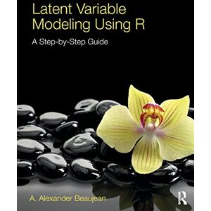 Beaujean, A. Alexander Latent Variable Modeling Using R: A Step-by-Step Guide Beaujean, A. Alexander Latent Variable Modeling Using R: A Step-by-Step Guide