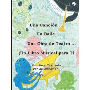 Marsman, Ali Una Canción... Un Baile... Una Obra de Teatro... ¡Un Libro Musical para Ti! Marsman, Ali Una Canción... Un Baile... Una Obra de Teatro... ¡Un Libro Musical para Ti!