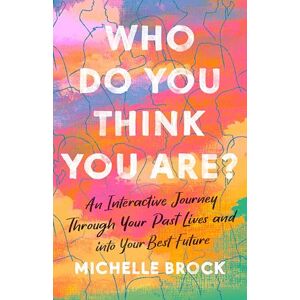 Brock, Michelle Who Do You Think You Are?: An interactive journey through your past lives and into your best future Brock, Michelle Who Do You Think You Are?: An interactive journey through your past lives and into your best future