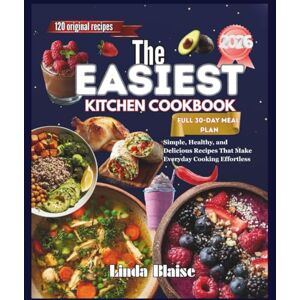Blaise, Linda The Easiest Kitchen Cookbook: Simple, Healthy, and Delicious Recipes That Make Everyday Cooking Effortless Blaise, Linda The Easiest Kitchen Cookbook: Simple, Healthy, and Delicious Recipes That Make Everyday Cooking Effortless
