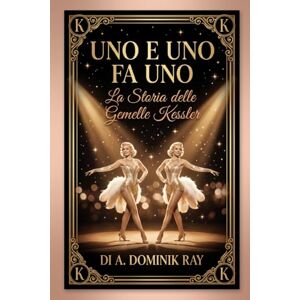 Ray, A. Dominik Uno e Uno Fa Uno: La Storia delle Gemelle Kessler: Dalla Germania nazista a icone della TV, una vita in simbiosi fino all'ultimo respiro (Ritratti di Carisma) Ray, A. Dominik Uno e Uno Fa Uno: La Storia delle Gemelle Kessler: Dalla Germania nazista a icone della TV, una vita in simbiosi fino all'ultimo respiro (Ritratti di Carisma)