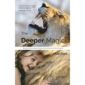 Ford, Mr Matt The Deeper Magic: Being family and making disciples with the treasures of God's Kingdom Ford, Mr Matt The Deeper Magic: Being family and making disciples with the treasures of God's Kingdom