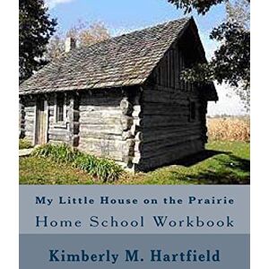 Hartfield, Kimberly M. My Little House on the Prairie Home School Workbook Hartfield, Kimberly M. My Little House on the Prairie Home School Workbook