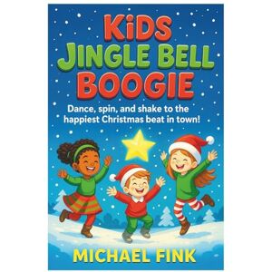 Fink, Michael KIDS JINGLE BELL BOOGIE: Dance, Spin, and Shake to the Happiest Christmas Beat in Town! (The Magic Christmas Tales Collection) Fink, Michael KIDS JINGLE BELL BOOGIE: Dance, Spin, and Shake to the Happiest Christmas Beat in Town! (The Magic Christmas Tales Collection)