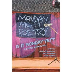 Morago, Eric Is It Monday Yet?: A Poetry Anthology Celebrating Monday Night Poetry at Shim's Tavern Morago, Eric Is It Monday Yet?: A Poetry Anthology Celebrating Monday Night Poetry at Shim's Tavern