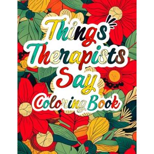 Zar, La Things Therapists Say: A Coloring Book of Quotes That Make You Laugh, Reflect, and Maybe Tear Up a Little Zar, La Things Therapists Say: A Coloring Book of Quotes That Make You Laugh, Reflect, and Maybe Tear Up a Little
