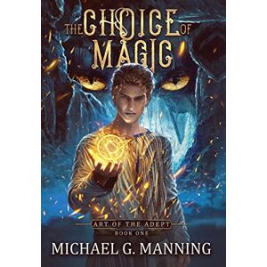 Manning, Michael G The Choice of Magic: 1 (Art of the Adept) Manning, Michael G The Choice of Magic: 1 (Art of the Adept)