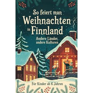 Heiners, Tina So feiert man Weihnachten in Finnland – Andere Länder, andere Kulturen: Ein interkulturelles Weihnachtsbuch zum Staunen, Lernen und Vergleichen – mit Wissen, Gefühl und Mitmach-Ideen Heiners, Tina So feiert man Weihnachten in Finnland – Andere Länder, andere Kulturen: Ein interkulturelles Weihnachtsbuch zum Staunen, Lernen und Vergleichen – mit Wissen, Gefühl und Mitmach-Ideen