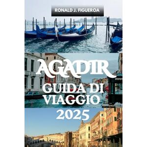 FIGUEROA, RONALD J. AGADIR GUIDA DI VIAGGIO 2025 FIGUEROA, RONALD J. AGADIR GUIDA DI VIAGGIO 2025